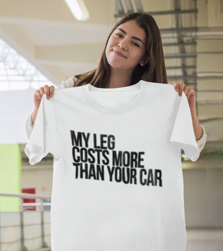 MY LEG Costs More Than Your CAR Black T-Shirt