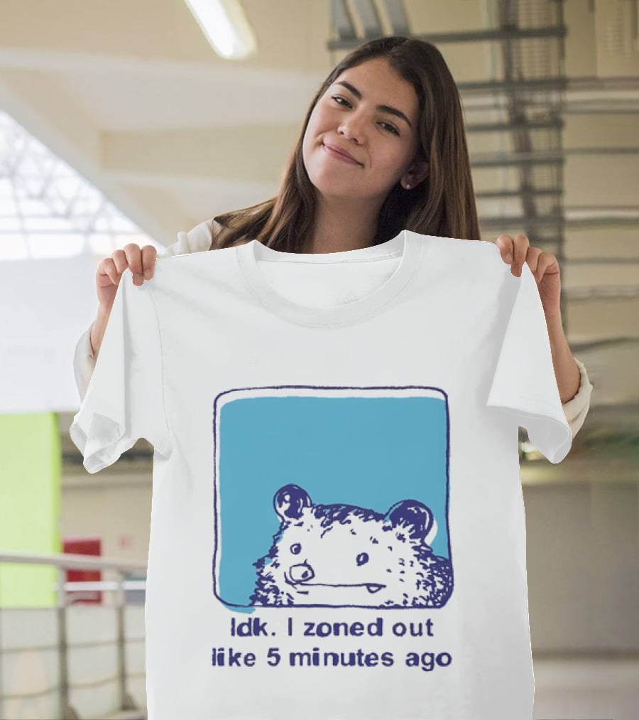 Opossum Idk I Zoned Out Like 5 Minutes Ago Funny Animal Humor T-Shirt