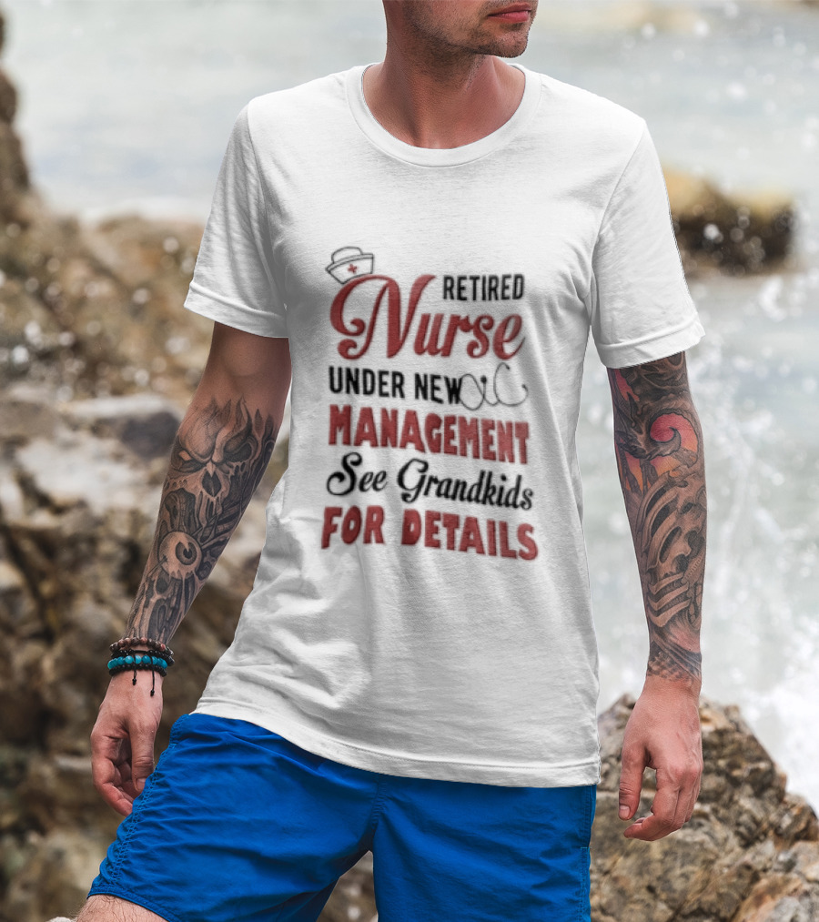 Retired Nurse Under New Management See Grandkids For Details Cap Stethoscope Red Cross T-Shirt