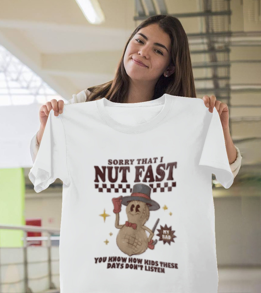 Sorry That I NUT Fast Cartoon Peanut Top Hat MY BAD You Know These Days Don't Listen T-Shirt