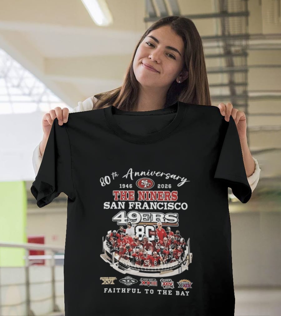 80th Anniversary 1946 2026 The Niners San Francisco 49ers 80 Years Faithful To The Bay XIX XXIII XXIV XXIX Champions T-Shirt