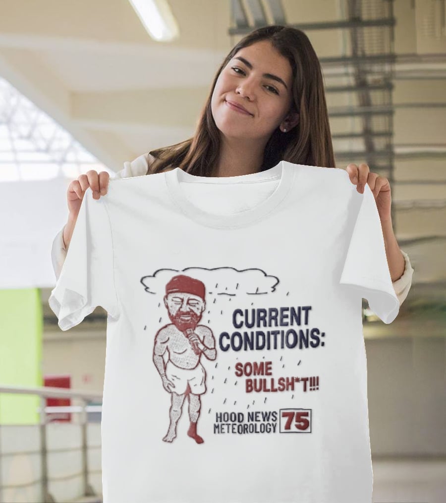 Current Conditions Some Bullshit Hood News Meteorology 75 Rain Cloud Cartoon Caricature Less Reporter T-Shirt