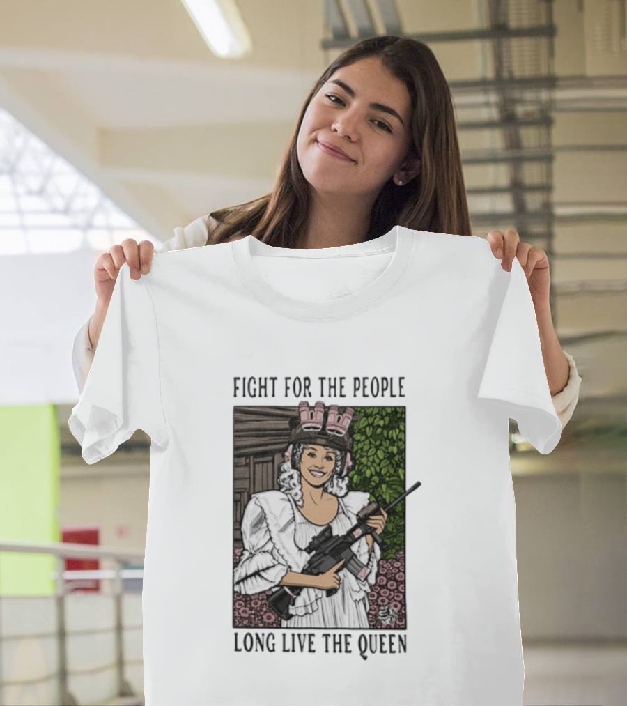 Fight For The People Long Live The Queen Dolly Parton T-Shirt