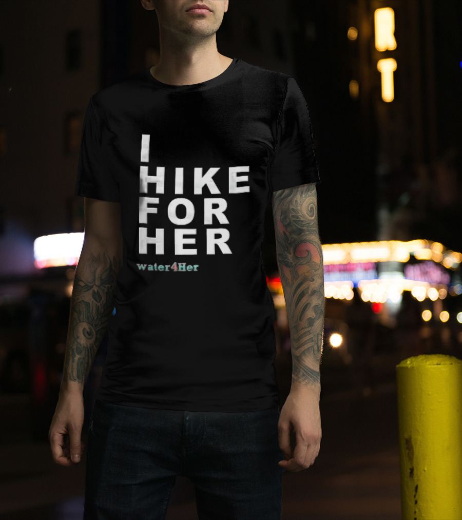 I Hike For Her Water For Her White Block Lettering Black T-Shirt