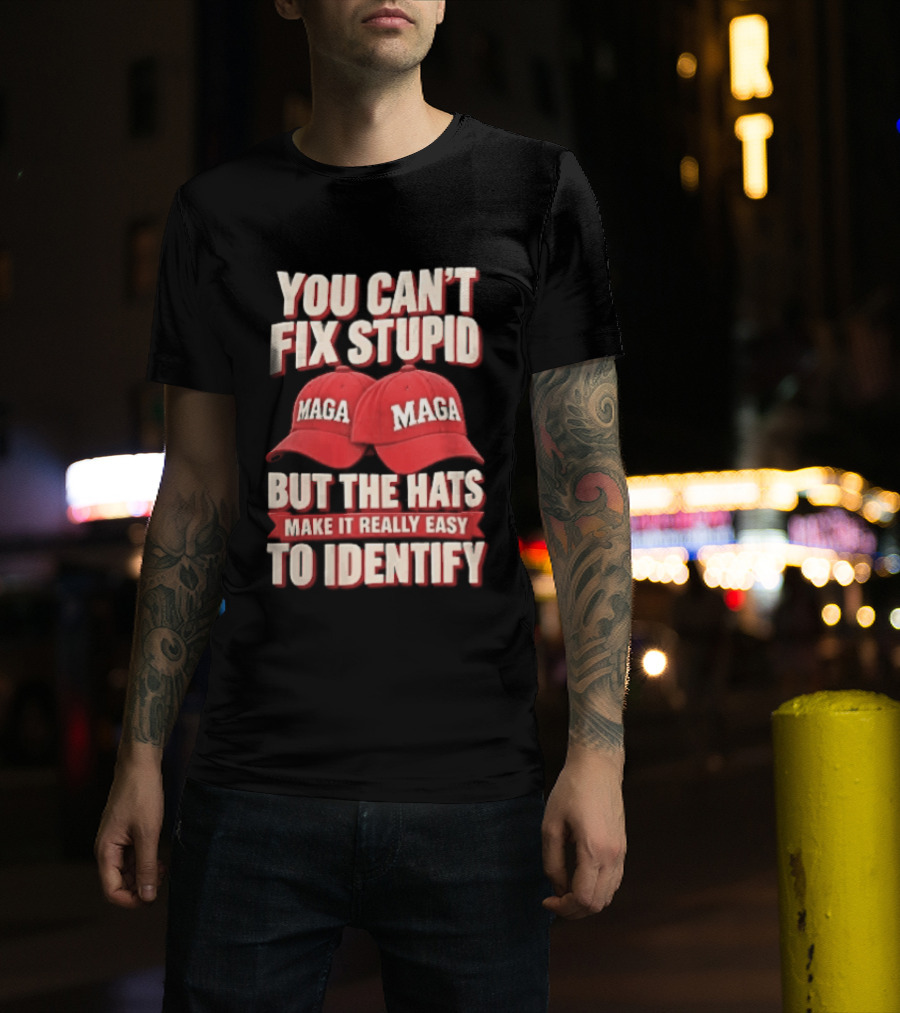 You Cant Fix Stupid But The Hats Make It Really Easy To Identify MAGA Red Baseball Caps T-Shirt