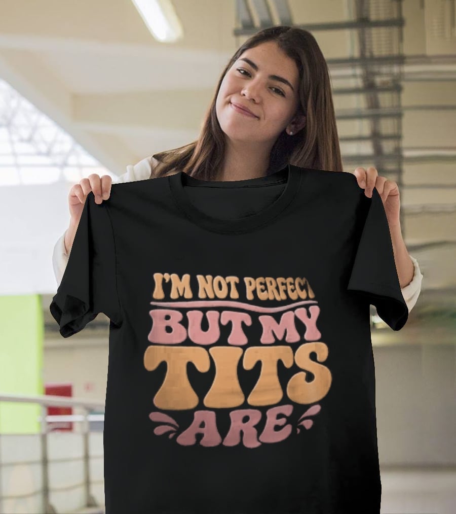 I'm Not Perfect But My Tits Are Groovy Wavy T-Shirt