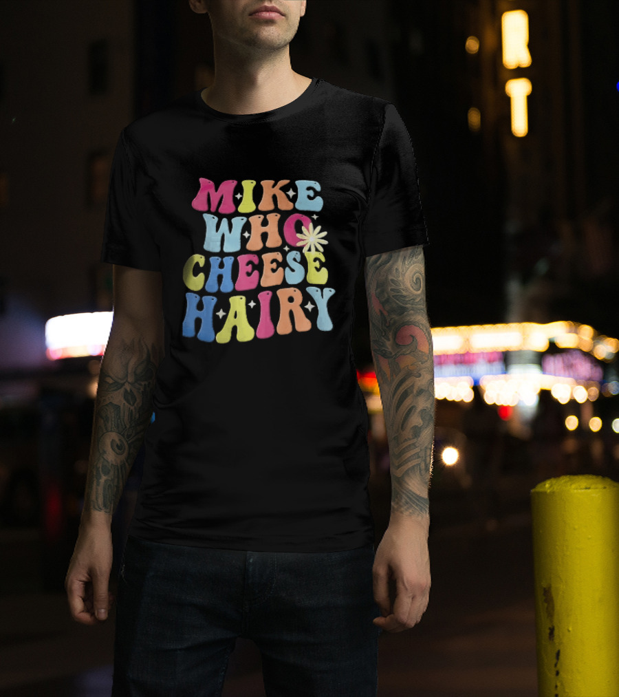 Mike Who Cheese Hairy Bubble Daisy Colorful Sparkles Groovy T-Shirt