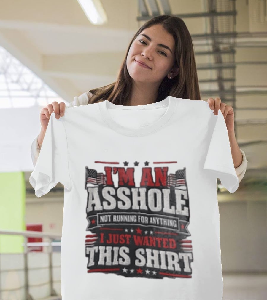I'm An Asshole Not Running For Anything I Just Wanted This USA Flag T-Shirt