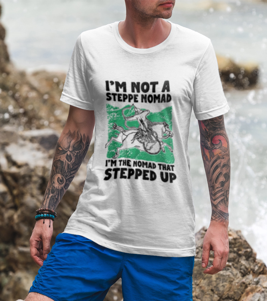 Im Not A Steppe Nomad Horseback Archer Who Stepped Up T-Shirt