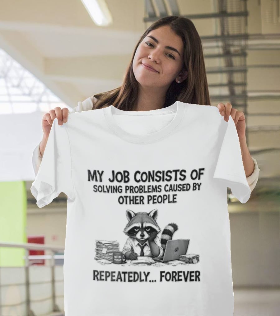 My Job Consists Of Solving Problems Caused By Other People Repeatedly Forever Tired Cartoon Raccoon Desk Paperwork T-Shirt