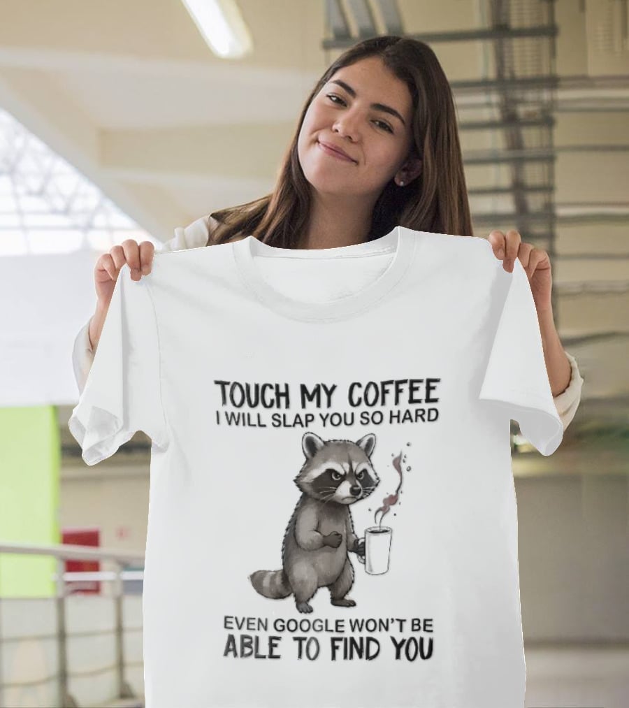 Touch My Coffee I Will Slap You So Hard Angry Cartoon Raccoon Even Google Won't Be Able To Find You T-Shirt