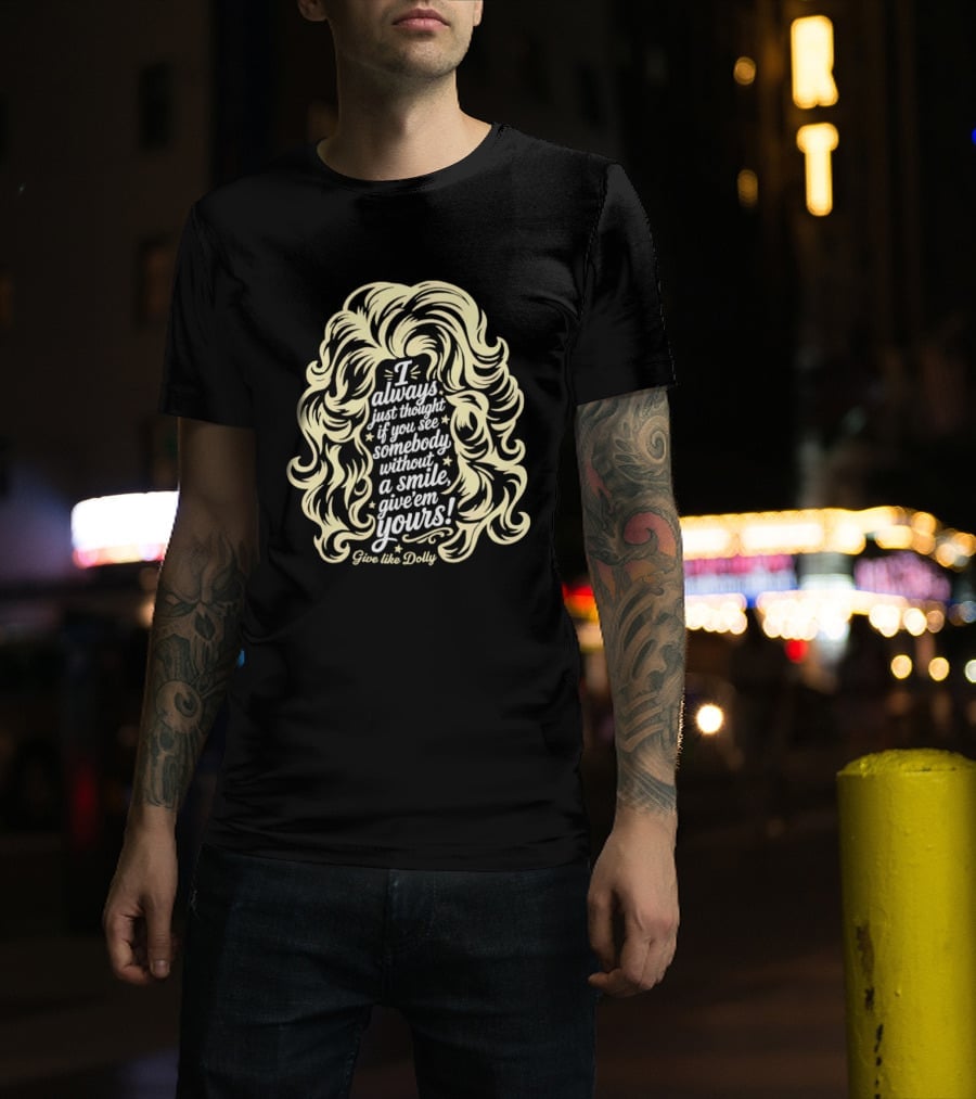 I Always Just Thought If You See Somebody Without A Smile Give 'Em Yours Dolly Parton Hair T-Shirt