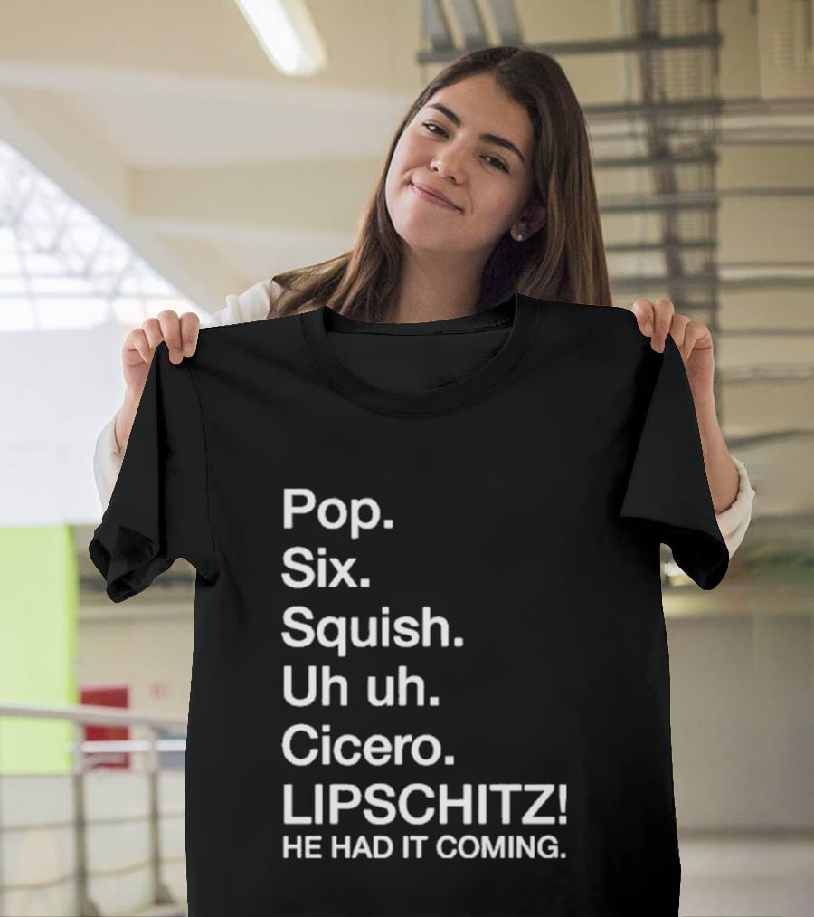 Chicago Pop Six Squish Uh Uh Cicero Lipschitz He Had It Coming T-Shirt