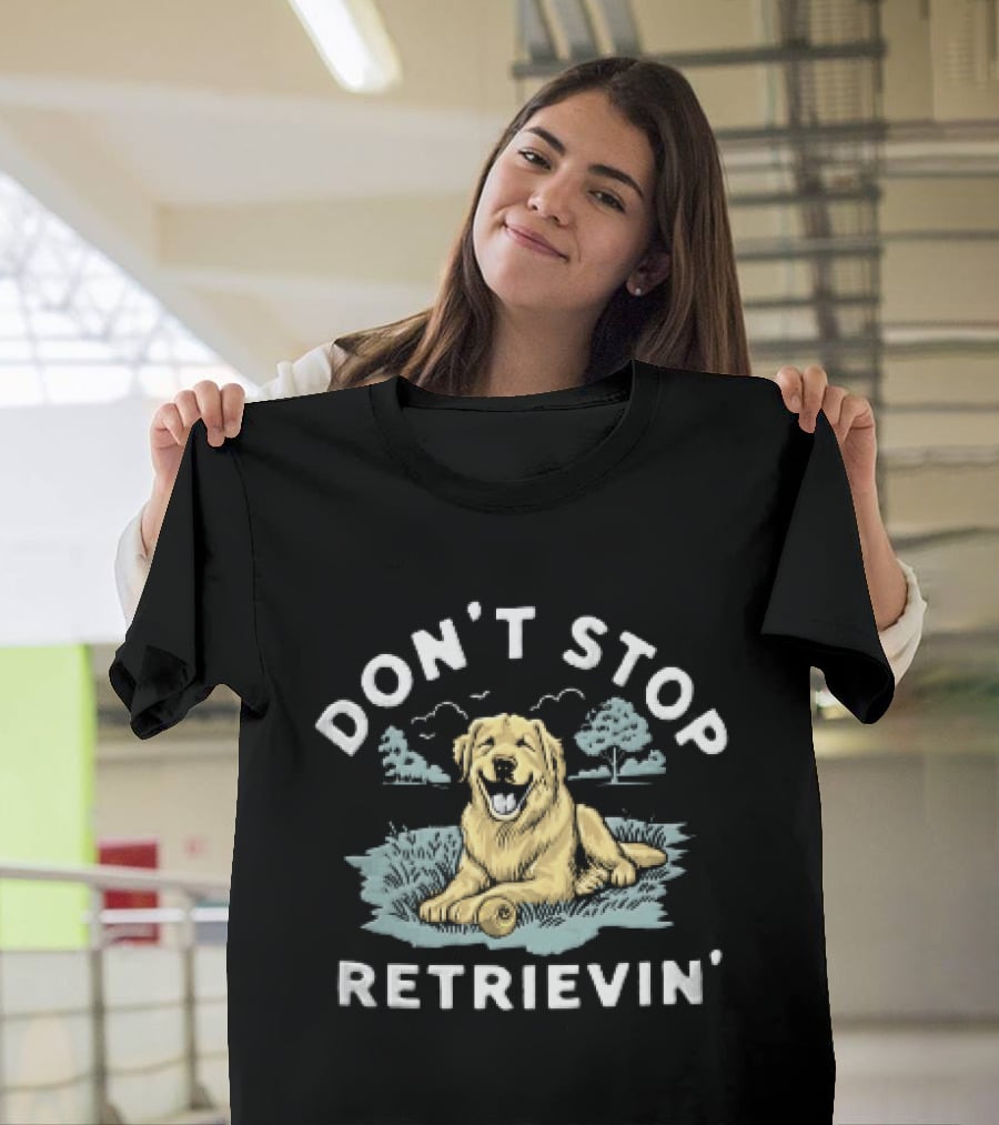 Don't Stop Retrievin Retriever Dog Golden Retriever Humor T-Shirt