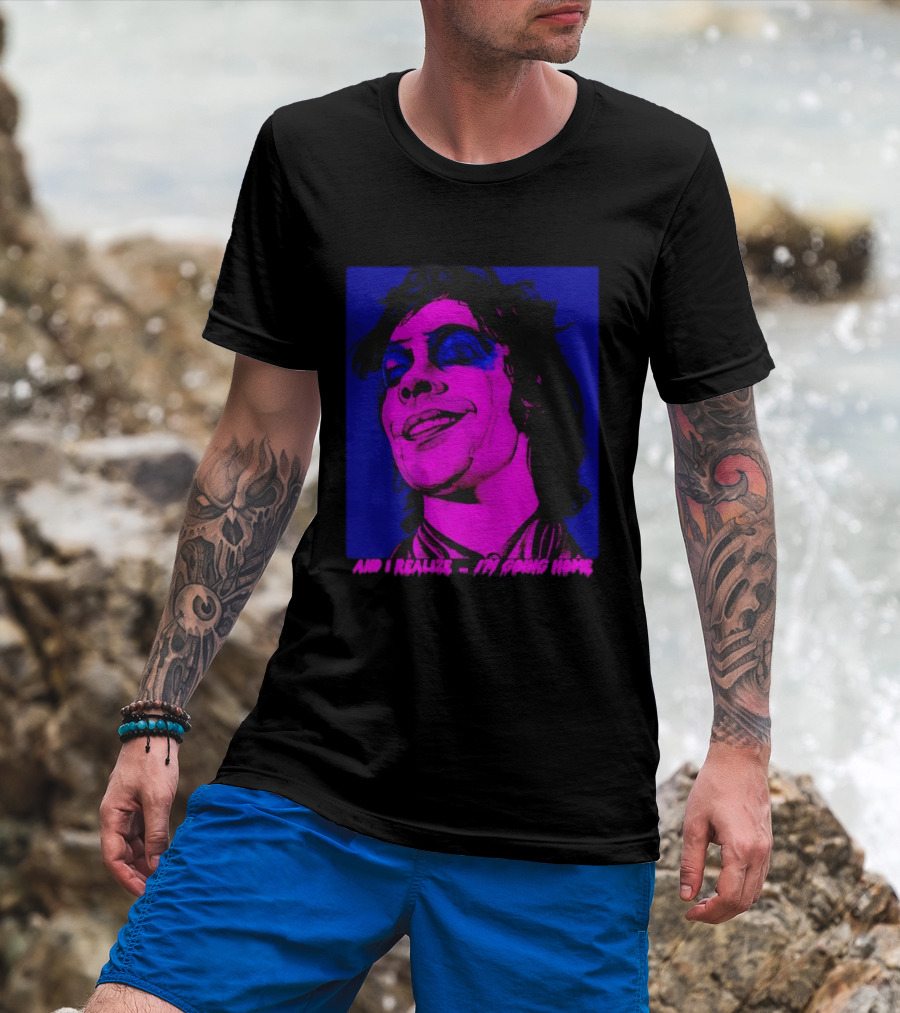 Dr. Frank N Furter Tim Curry Rocky Horror Picture Show And I Realize I'm Going Home T-Shirt