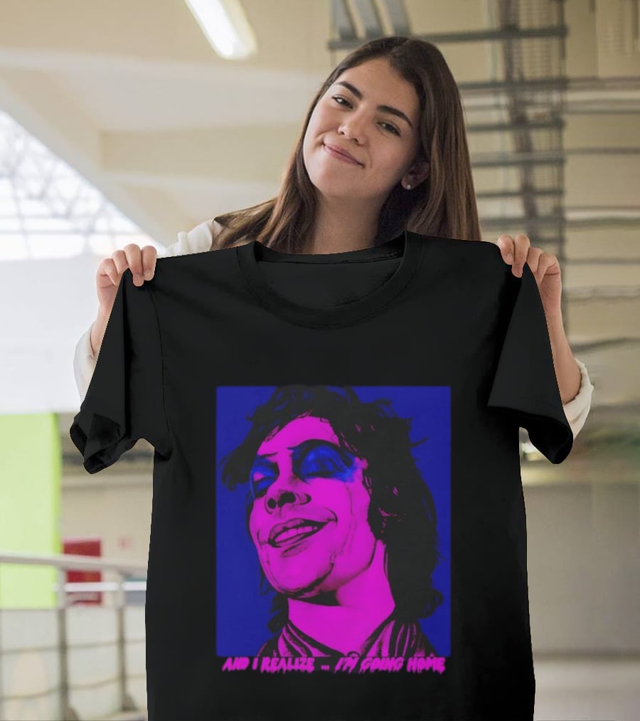 Dr. Frank N Furter Tim Curry Rocky Horror Picture Show And I Realize I'm Going Home T-Shirt