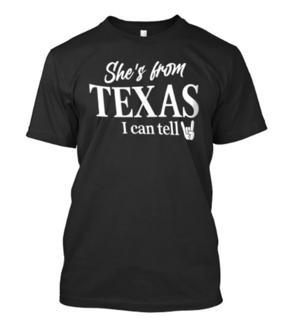 She's From Texas I Can Tell Texas Pride T-Shirt
