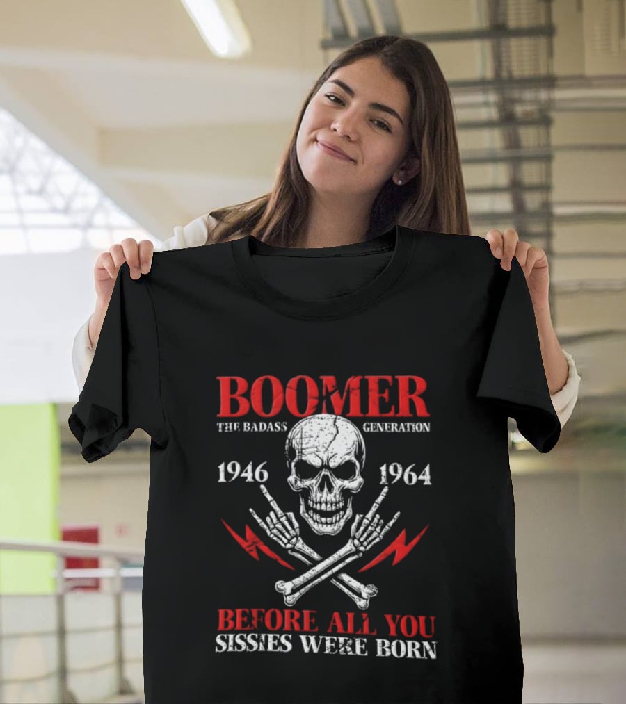 Boomer The Badass Generation Skull 1946 1964 Before All You Sissies Were Born T-Shirt