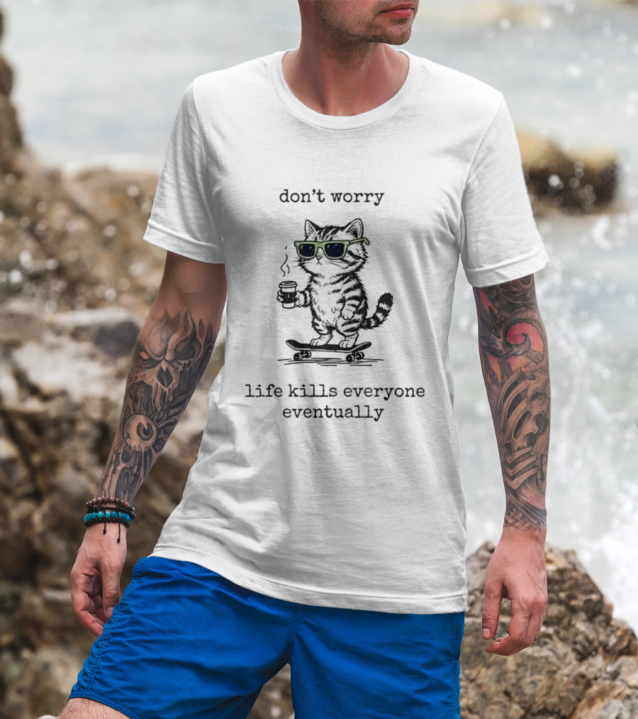 Cat Skateboard Sunglasses Don't Worry Life Kills Everyone Eventually T-Shirt