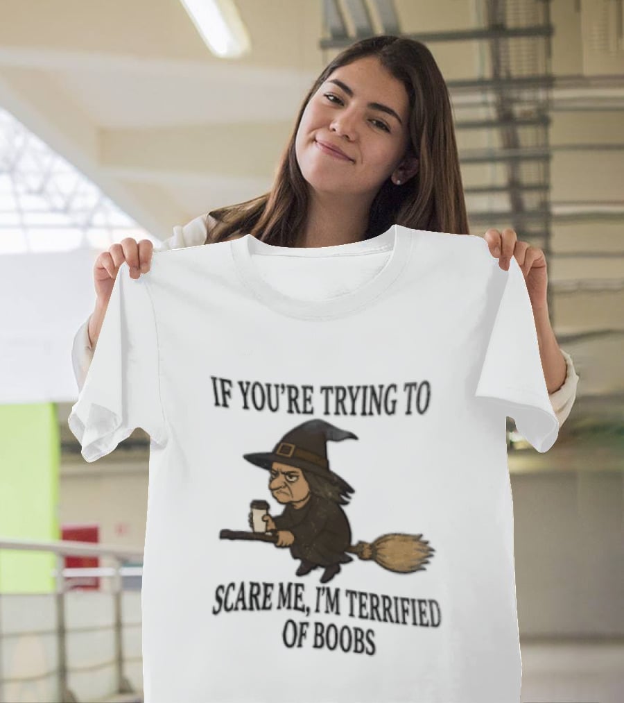 Witch Humor If You're Trying To Scare Me I'm Terrified Of Boobs Broomstick Flying T-Shirt