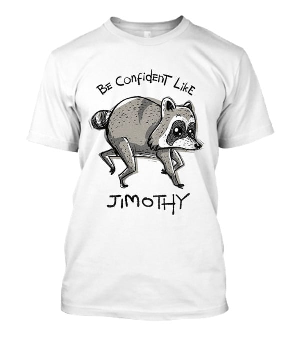 Be Confident Like Jimothy Raccoon T-Shirt