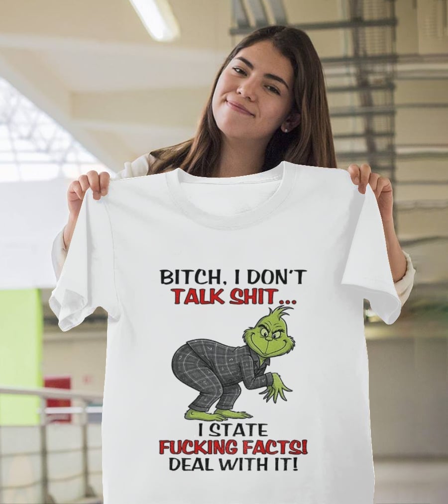 Grinch Bitch I Don't Talk Shit I State Fucking Facts Deal With It T-Shirt