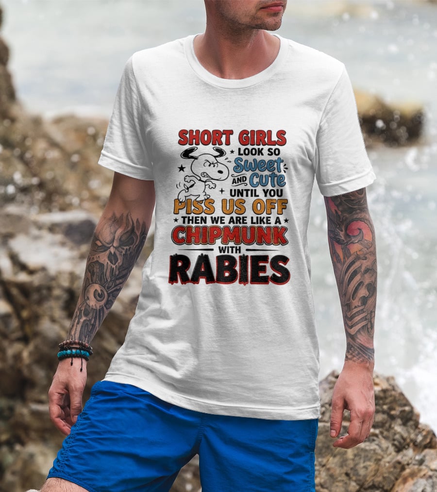 Short Girls Look So Sweet And Cute Until You Piss Us Off Then We Are Like A Chipmunk With Rabies T-Shirt