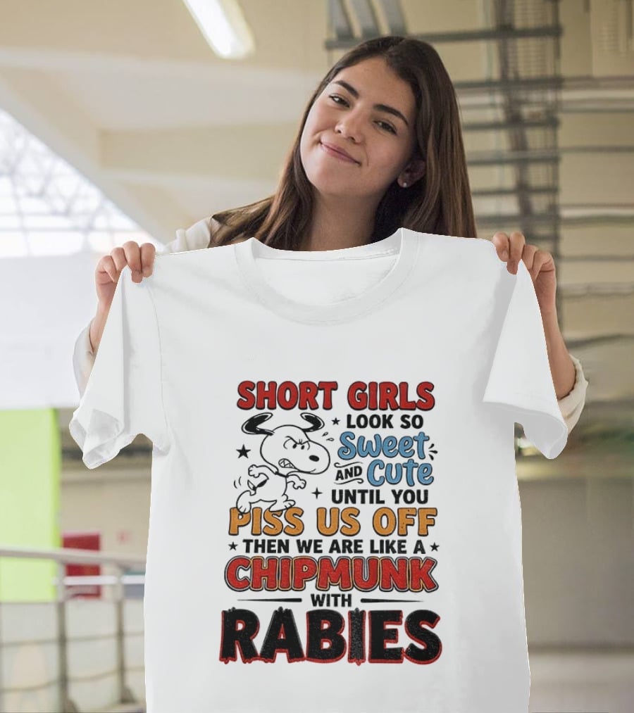Short Girls Look So Sweet And Cute Until You Piss Us Off Then We Are Like A Chipmunk With Rabies T-Shirt