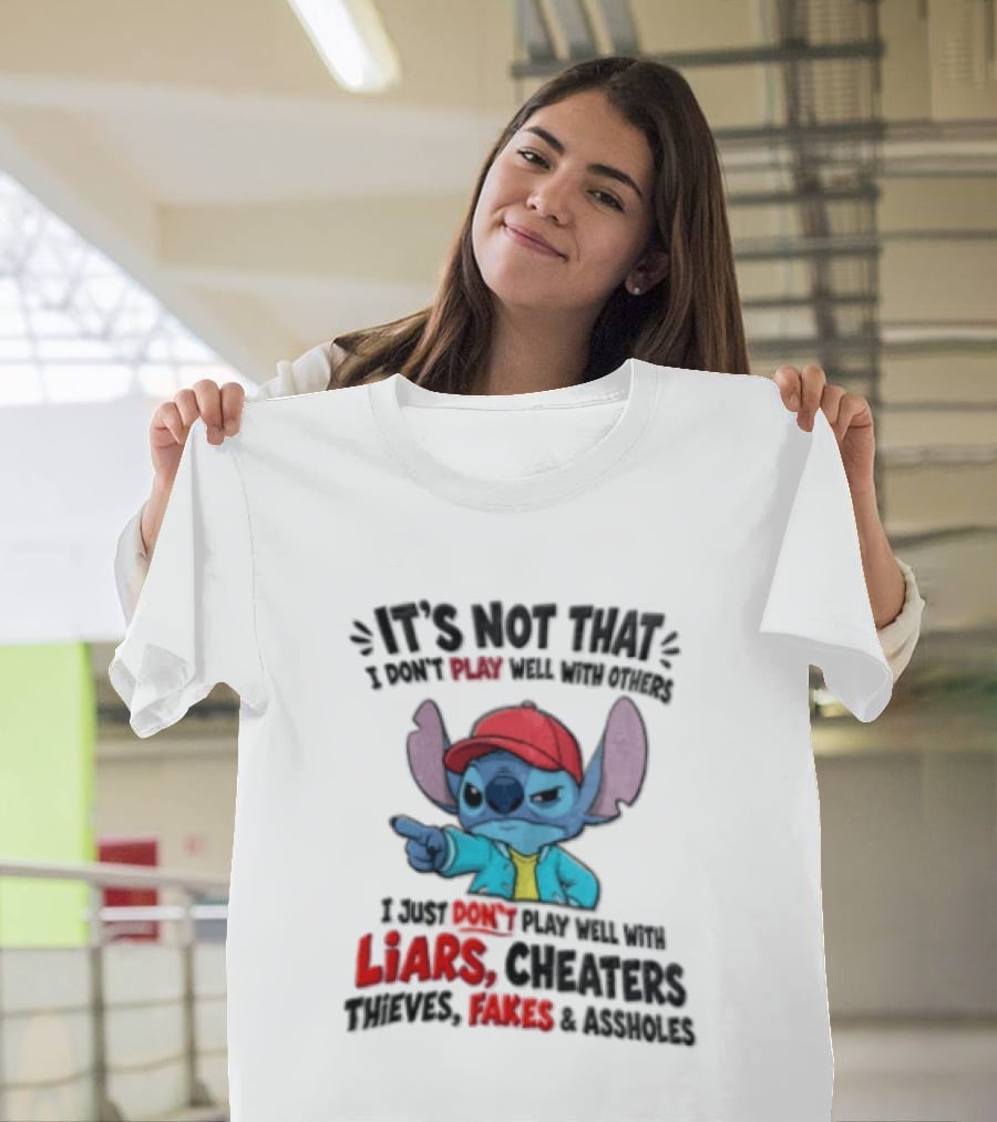 It's Not That I Don't Play Well With Others I Just Don't Play Well With Liars Cheaters Thieves Fakes And Assholes Stitch T-Shirt