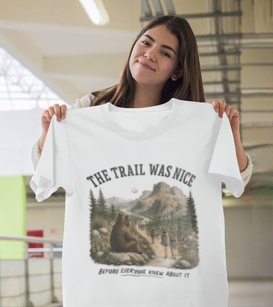 The Trail Was Nice Bear Hiker Scene Before Everyone Knew About It T-Shirt