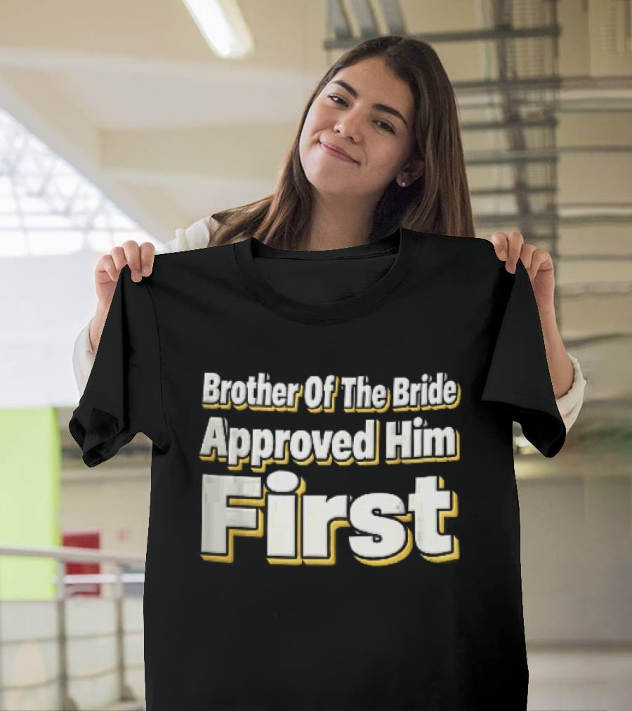 Brother Of The Bride Approved Him First Yellow Drop Shadow T-Shirt