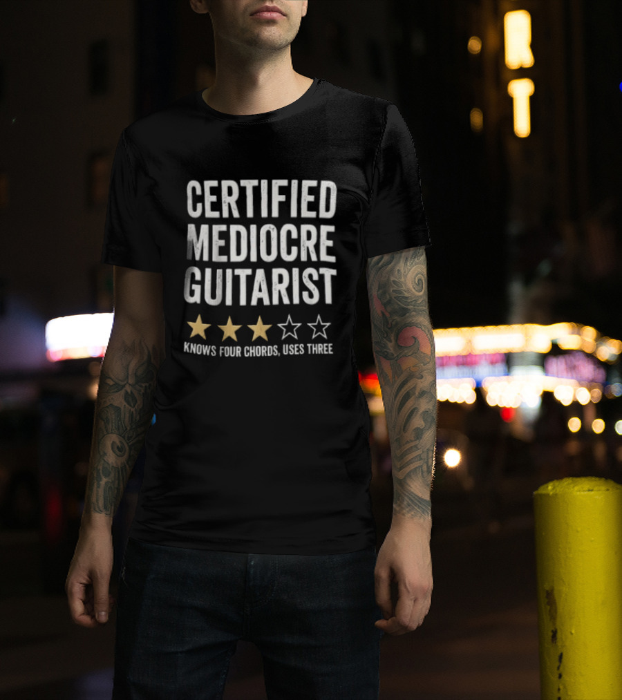 Certified Mediocre Guitarist Knows Four Chords Uses Three Three Star Rating T-Shirt