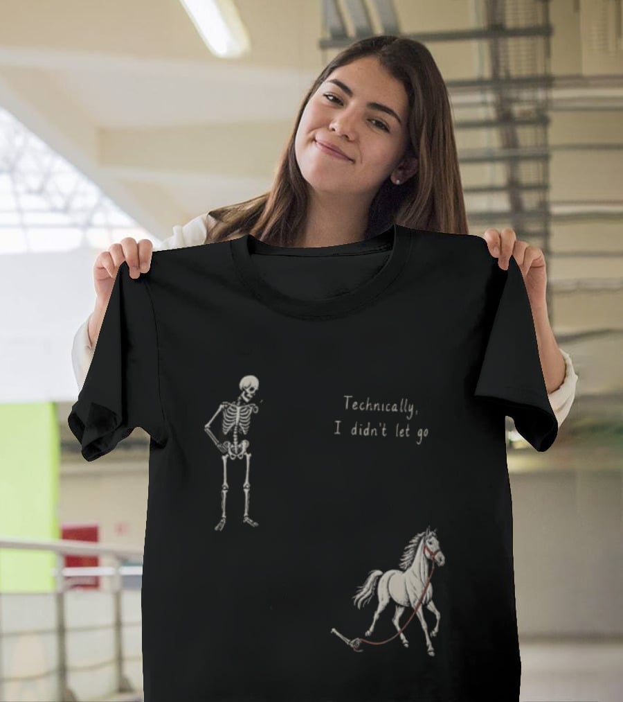 Technically I Didn't Let Go Skeleton Horse Fun T-Shirt