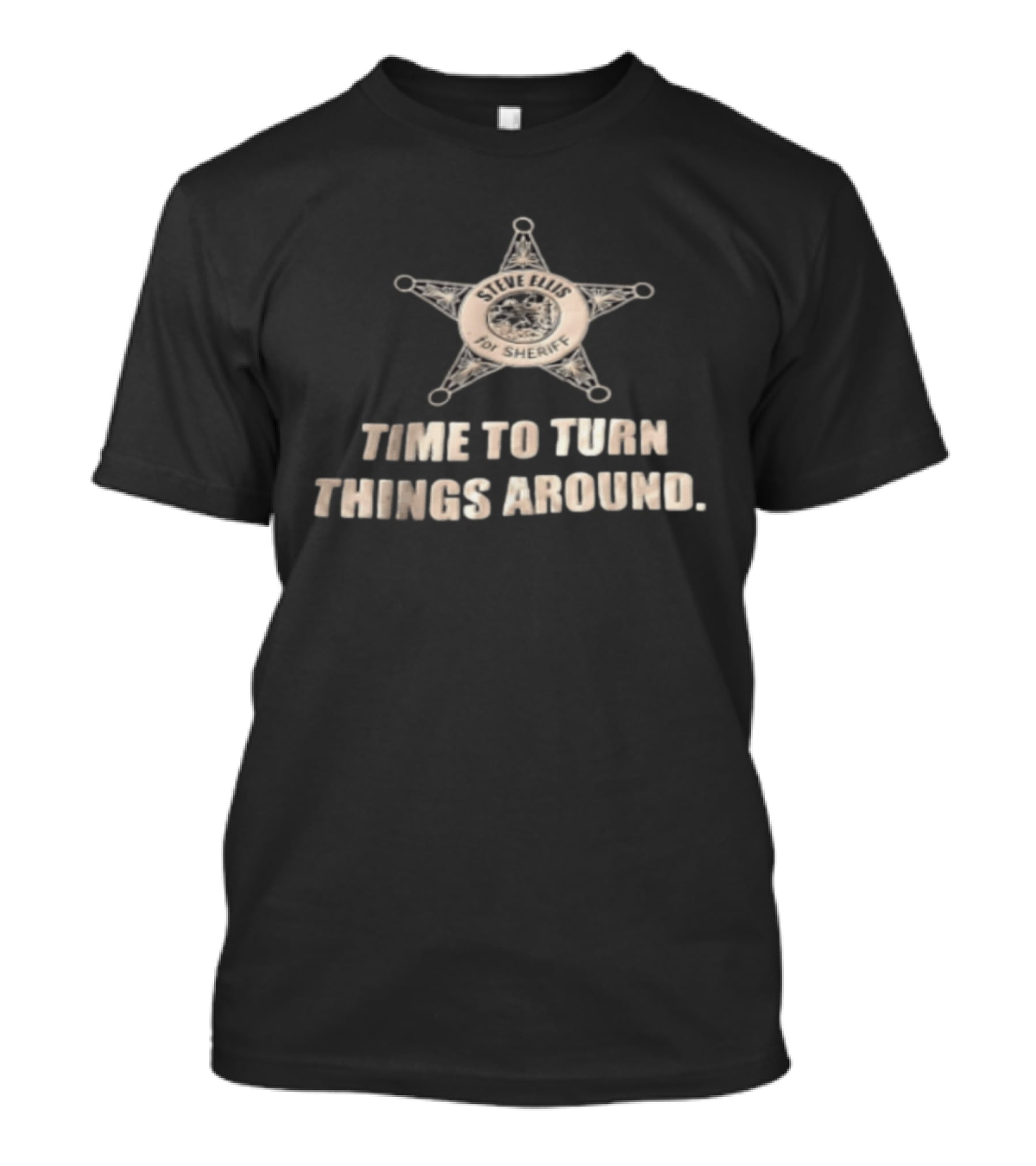 Time To Turn Things Around Steve Ellis For Sheriff T-Shirt