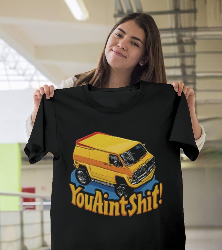 You Aint Shit Yellow Van Retro Vibe T-Shirt