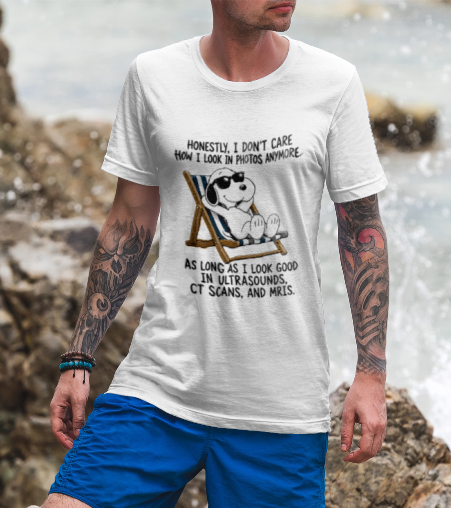 Honestly I Don't Care How I Look In Photos Anymore As Long As I Look Good In Ultrasounds CT Scans And MRIs Snoopy T-Shirt