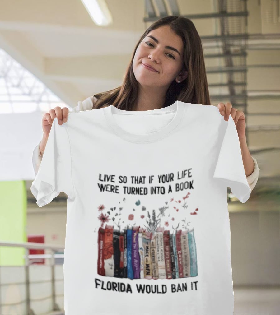 Live So That If Your Life Were Turned Into A Book Florida Would Ban It Banned Books Celebration T-Shirt