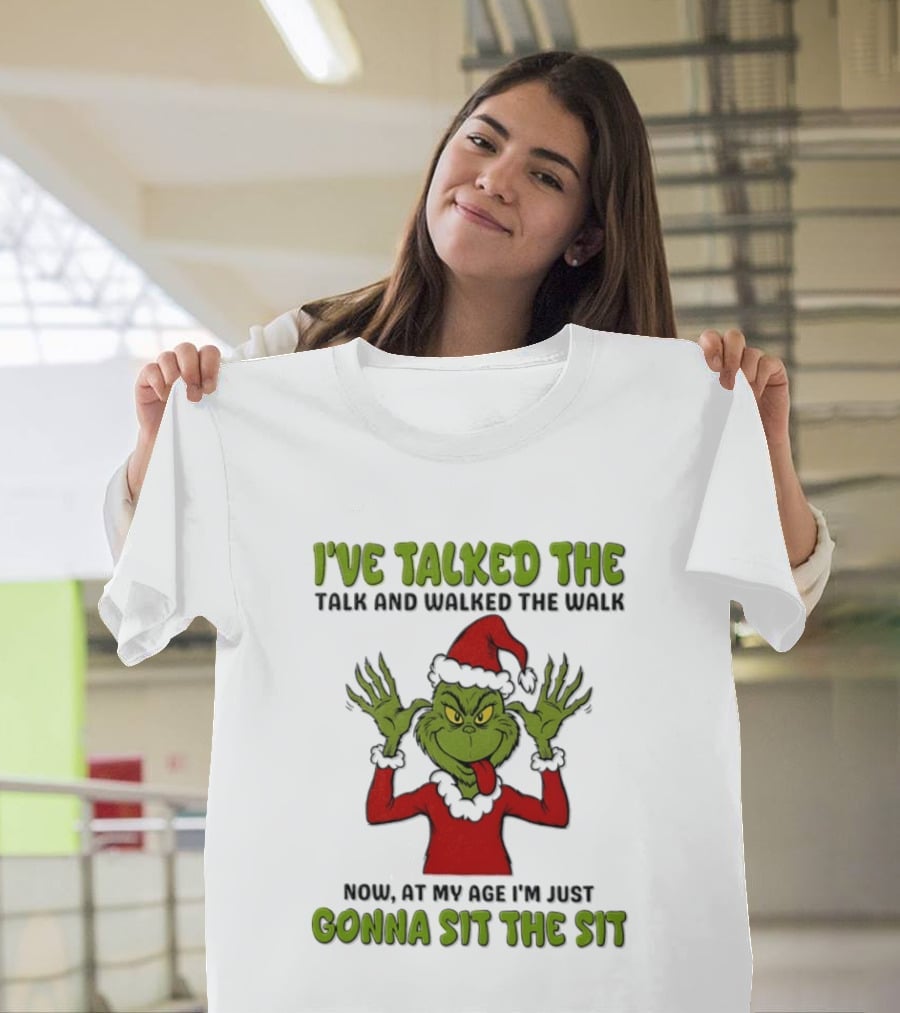 I've Talked The Talk Walked The Walk Grinch Now Gonna Sit The Sit T-Shirt