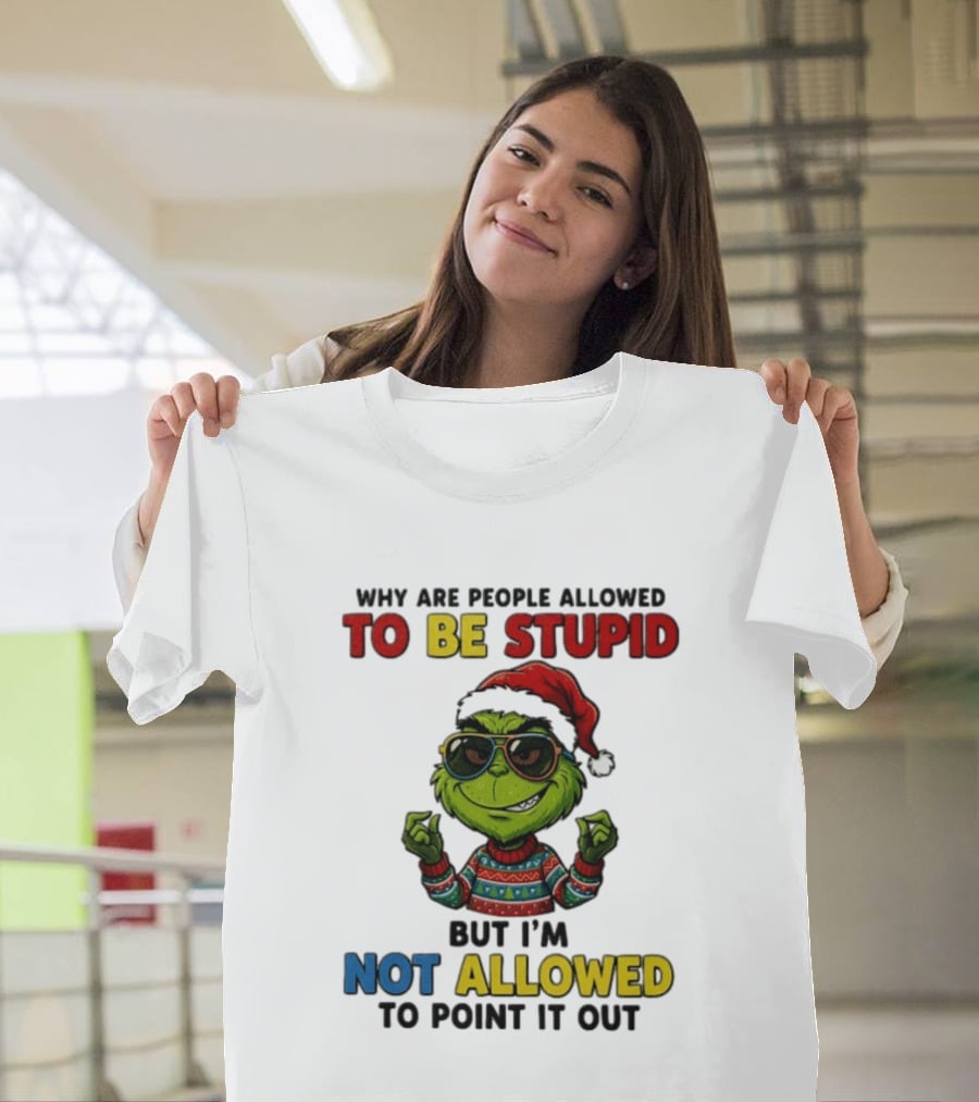 The Grinch Why Are People Allowed To Be Stupid But I'm Not Allowed To Point It Out Christmas Sweater Sunglasses Santa Hat T-Shirt