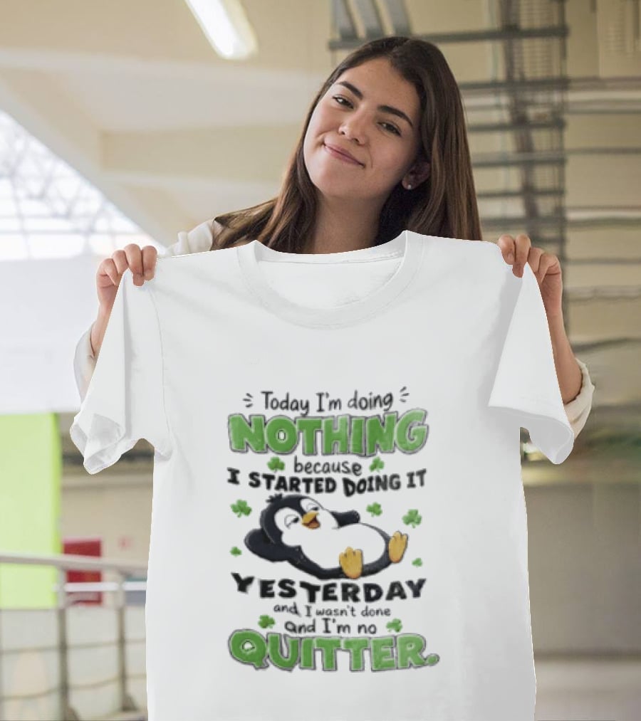 Today I'm Doing Nothing Because I Started Doing It Yesterday And I'm No Quitter Penguin T-Shirt