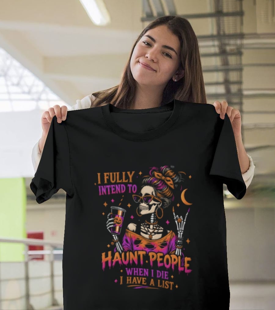 I Fully Intend To Haunt People When I Die I Have A List Skeleton Holding Drink T-Shirt