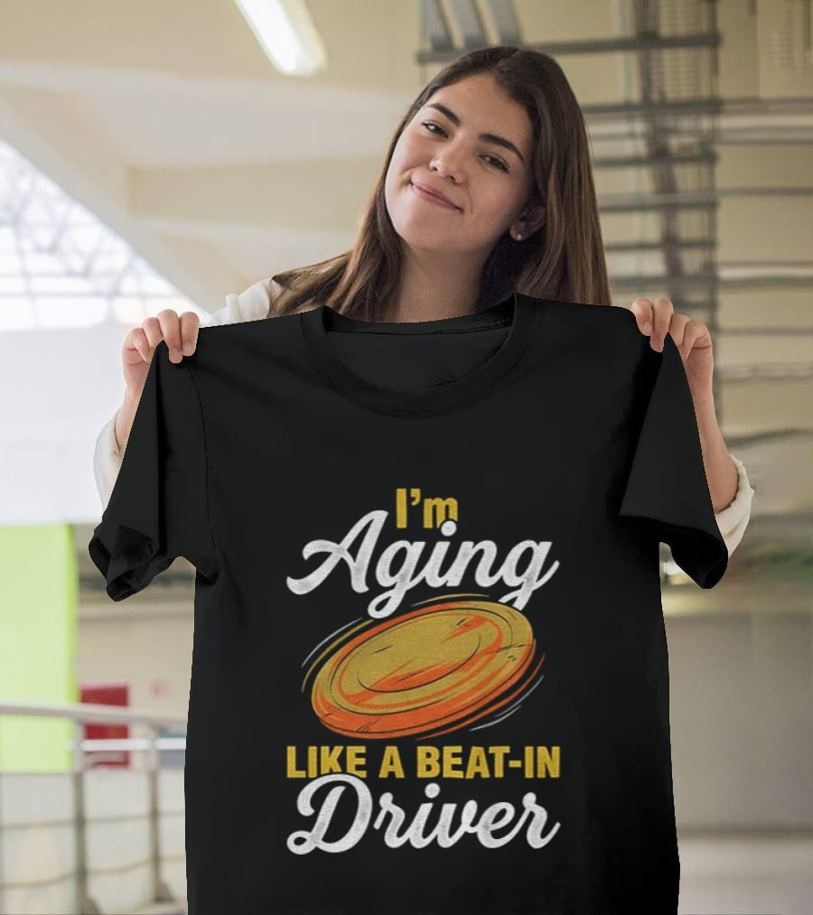 I'm Aging Like A Beat In Driver Disc Golf T-Shirt