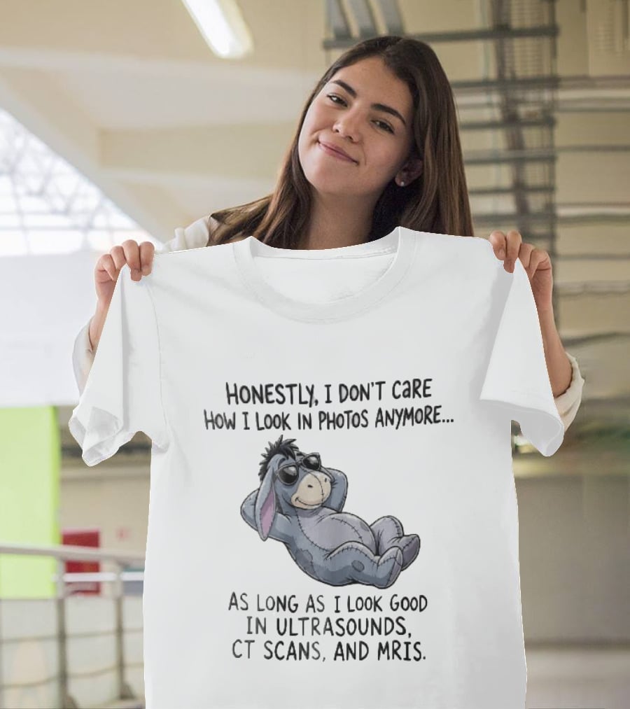 Honestly I Don't Care How I Look In Photos Anymore Donkey Sunglasses Ultrasounds CT Scans MRIs T-Shirt