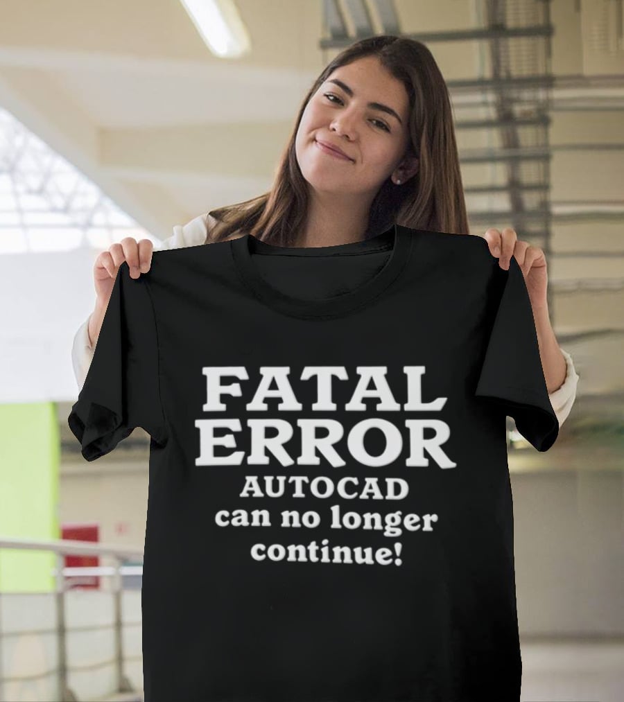 Fatal Error AutoCAD Can No Longer Continue Computer Crash Humor T-Shirt