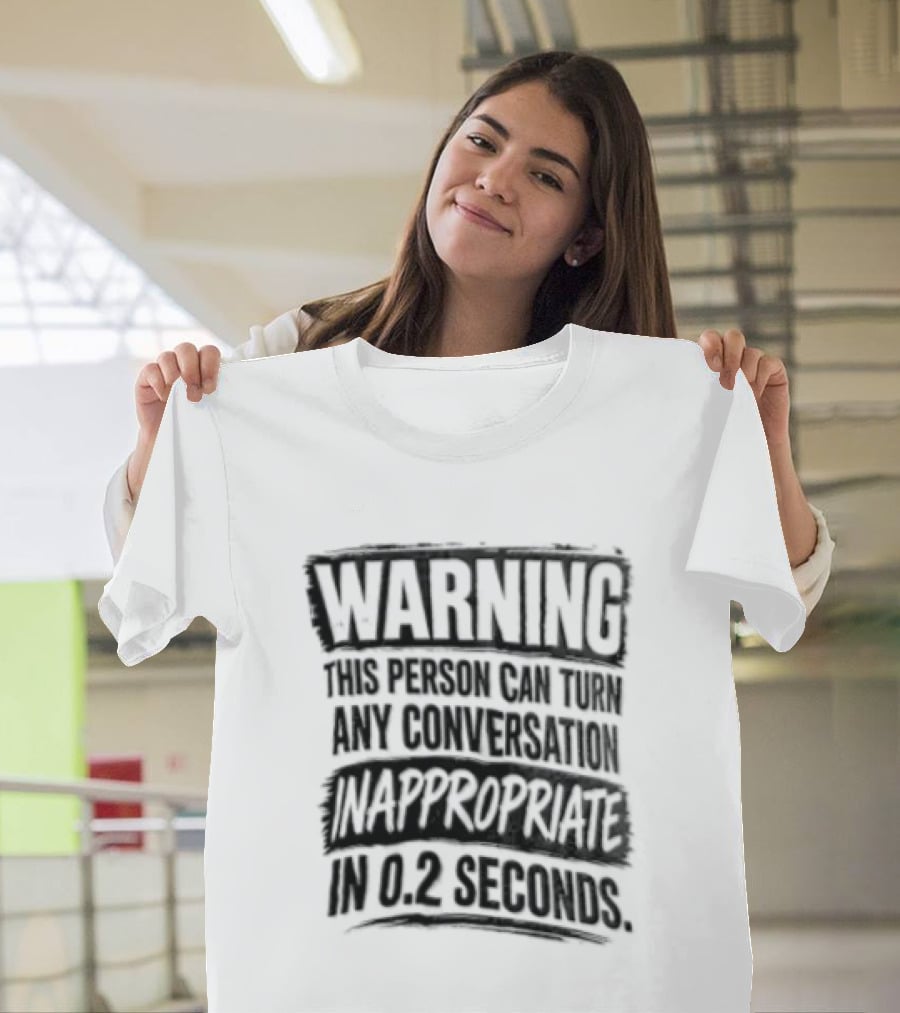 Warning This Person Can Turn Any Conversation Inappropriate In 0.2 Seconds T-Shirt