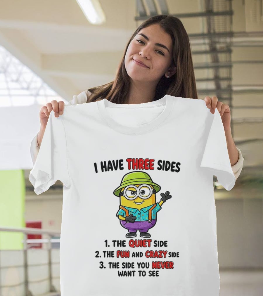 Minion I Have Three Sides The Quiet Fun Crazy Never Want To See T-Shirt