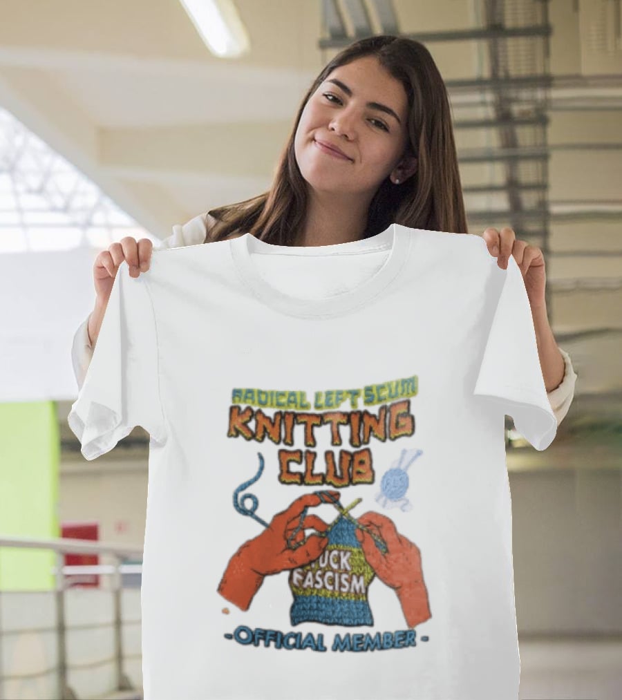 Radical Left Scum Knitting Club Fuck Fascism Official Member T-Shirt