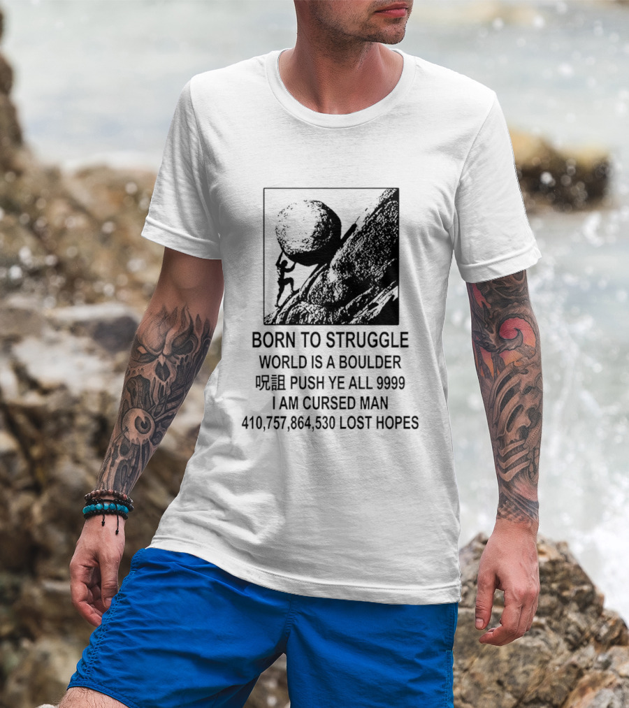 Born To Struggle World Is A Boulder I We Push Ye All 9999 I Am Cursed Man Lost Hopes T-Shirt