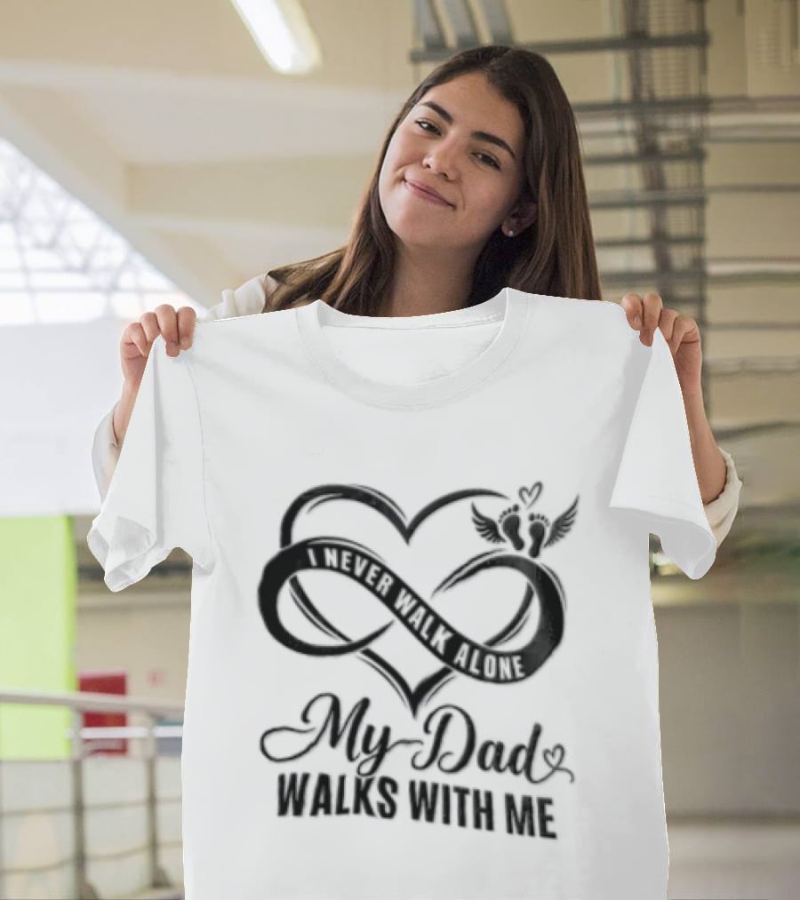 My Dad Walks With Me Infinity Heart Memorial T-Shirt