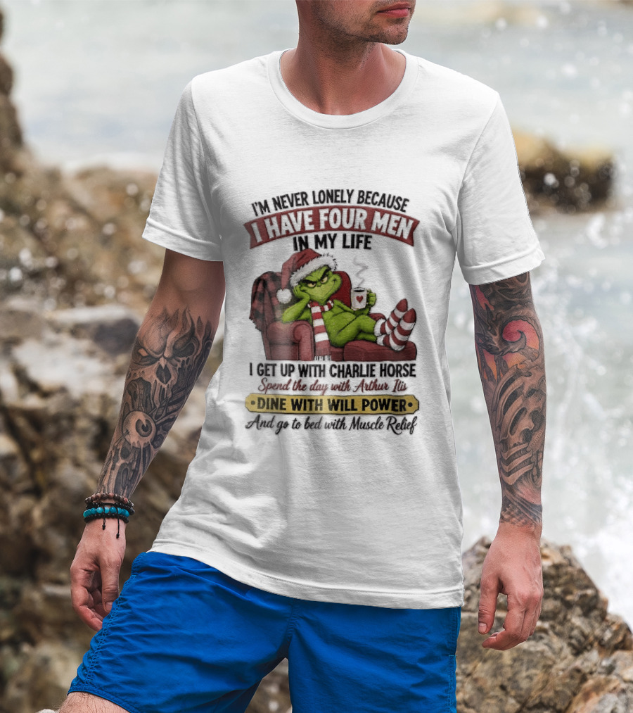 I'm Never Lonely Because I Have Four Men In My Life Grinch Reclining Armchair Charlie Horse Arthur Itis Recliner Dine With Will Power T-Shirt